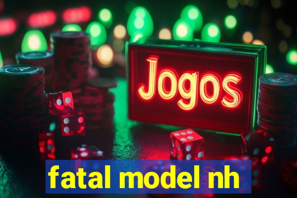 fatal model nh